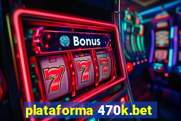 plataforma 470k.bet